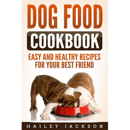 Dog Food Cookbook: Easy and Healthy Recipes for Your Best Friend - (Best Cat Food Advisor)