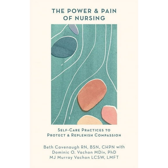 The Power and Pain of Nursing: Self-Care Practices to Protect and Replenish Compassion, (Paperback)