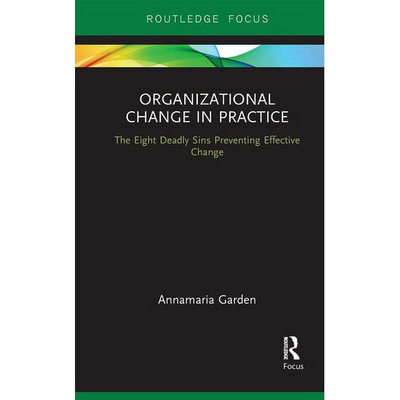 Organizational Change in Practice: The Eight Deadly Sins Preventing Effective Change, (Paperback)