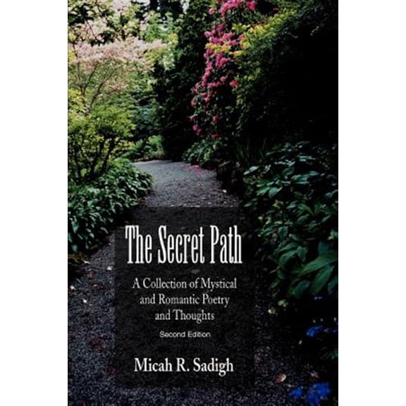 Pre-Owned The Secret Path: A Collection of Mystical and Romantic Poetry and Thoughts (Paperback) by Micah R Sadigh