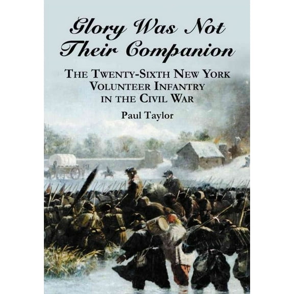 Glory Was Not Their Companion: The Twenty-Sixth New York Volunteer Infantry in the Civil War (Paperback)