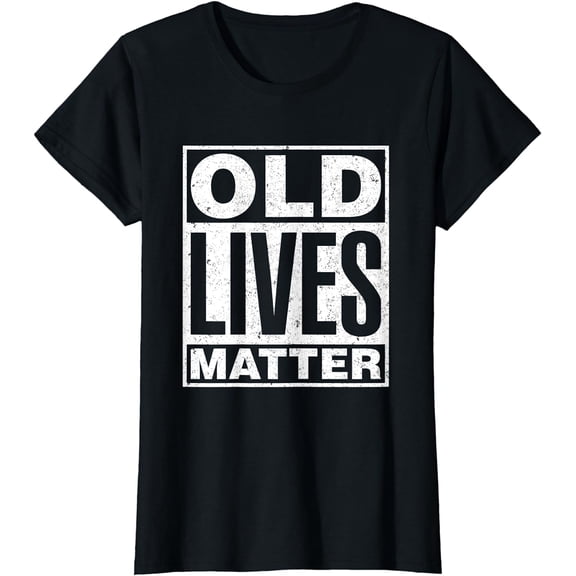 Old Lives Matter Funny Birthday Gift Shirt For Men, Women T-Shirt