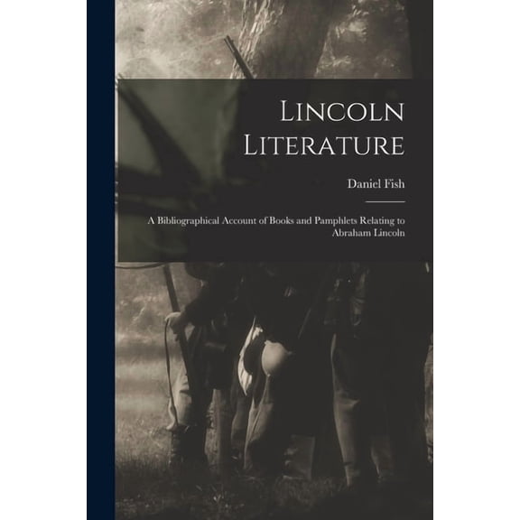 Lincoln Literature : a Bibliographical Account of Books and Pamphlets Relating to Abraham Lincoln (Paperback)