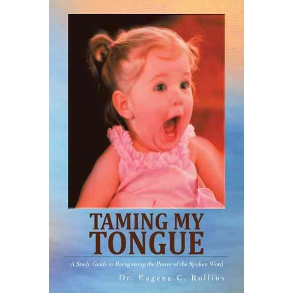 Taming My Tongue: A Study Guide to Recognizing the Power of the Spoken Word (Paperback)