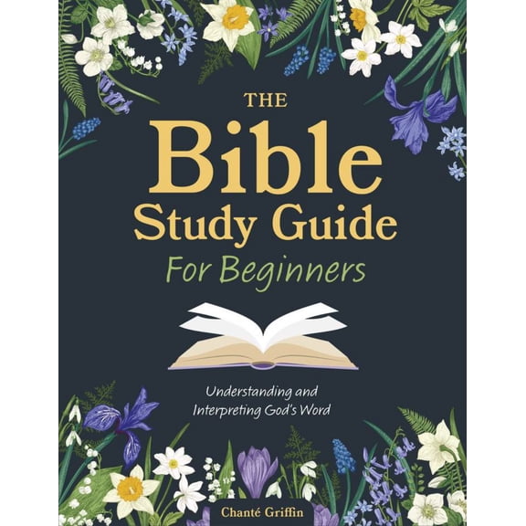 The Bible Study Guide for Beginners: Understanding and Interpreting God's Word (Paperback)