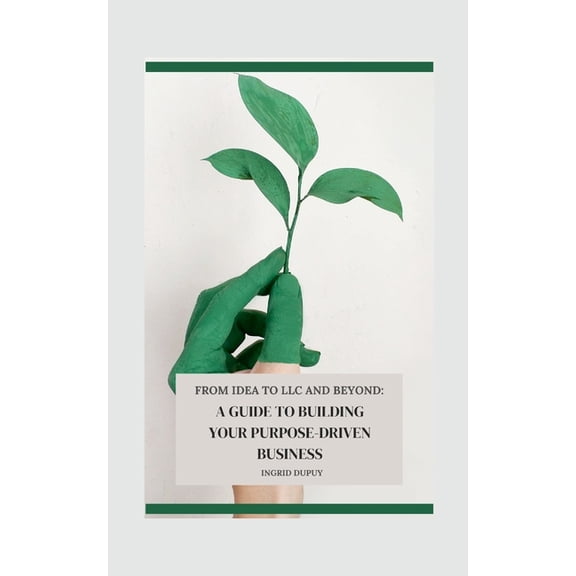 From Idea to LLC and Beyond: A Guide to Building Your Purpose-Driven Business, (Paperback)
