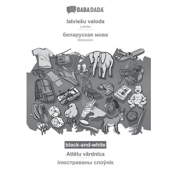BABADADA black-and-white, latviesu valoda - Belarusian (in cyrillic script), Attēlu vārdnīca - visual dictionary (in cyrillic script): Latvian - Belarusian (in cyrillic script), visual