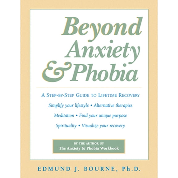Pre-Owned Beyond Anxiety and Phobia: A Step-By-Step Guide to Lifetime Recovery (Paperback) 1572242299 9781572242296