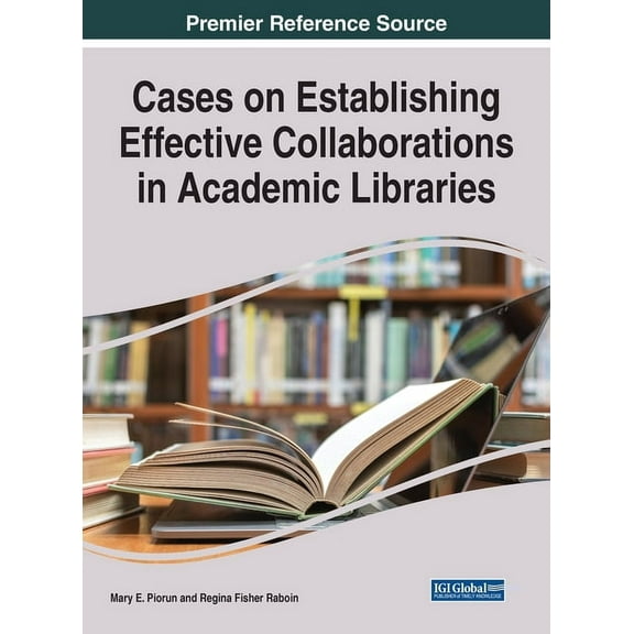 Cases on Establishing Effective Collaborations in Academic Libraries (Hardcover)