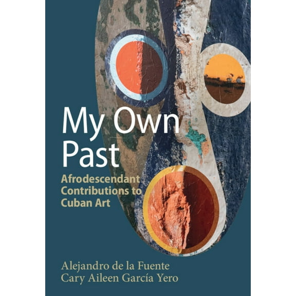 Afro-Latin America My Own Past: Afrodescendant Contributions to Cuban Art, (Hardcover)