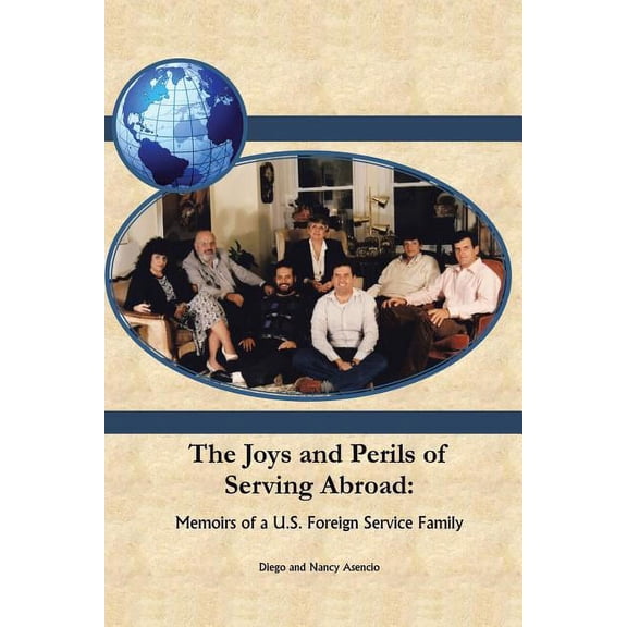 The Joys and Perils of Serving Abroad: Memoirs of a U.S. Foreign Service Family