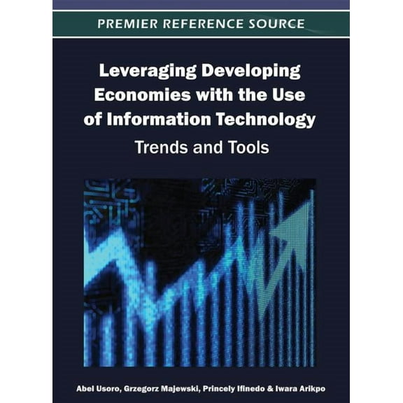 Leveraging Developing Economies with the Use of Information Technology: Trends and Tools (Hardcover)