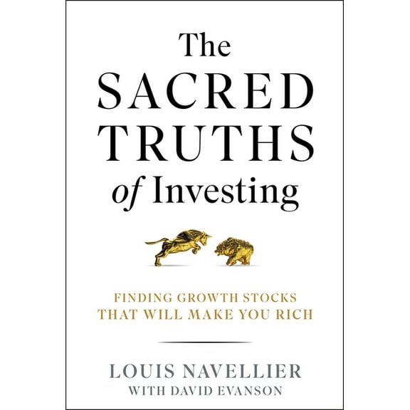The Sacred Truths of Investing: Finding Growth Stocks That Will Make You Rich, (Hardcover)