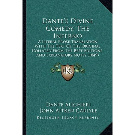 Dante's Divine Comedy, the Inferno : A Literal Prose Translation, with the Text of the Original Collated from the Best Editions, and Explanatory Notes