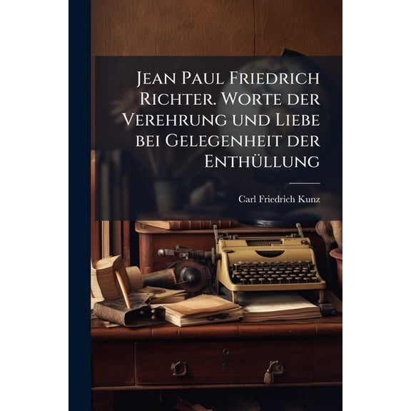 Jean Paul Friedrich Richter. Worte der Verehrung und Liebe bei Gelegenheit der Enthüllung (Paperback)