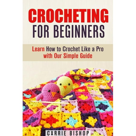 Crocheting for Beginners: Learn How to Crochet Like a Pro with Our Simple Guide -