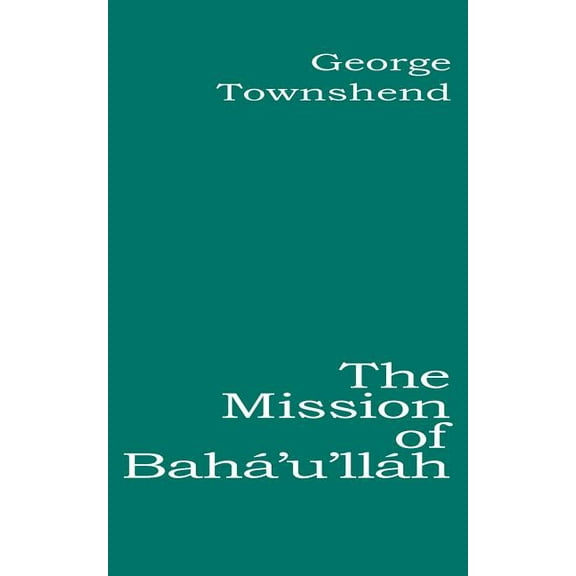 The Mission of Bahá'u'lláh (Paperback)