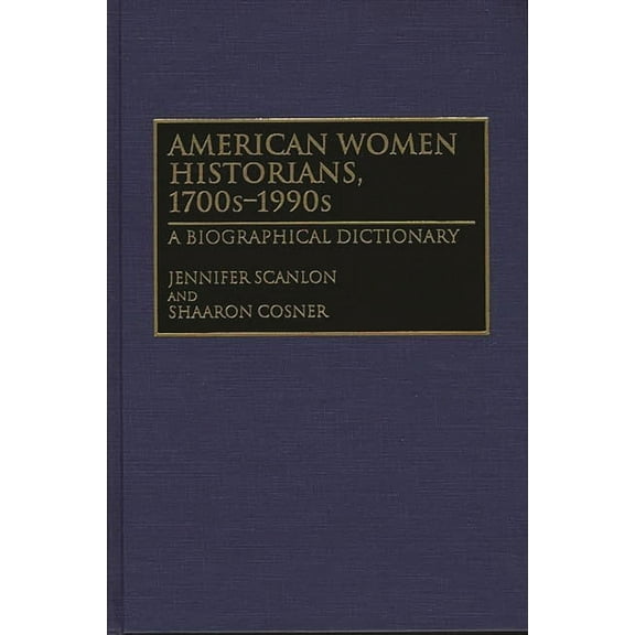 American Women Historians, 1700s-1990s: A Biographical Dictionary, (Hardcover)
