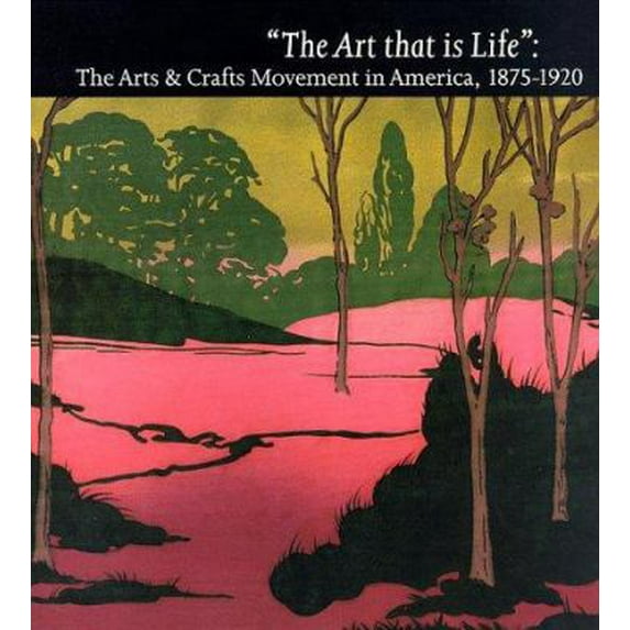 Pre-Owned The Art That Is Life: The Art & Crafts Movement in America, 1875-1920 (Paperback) 0821225545 9780821225547