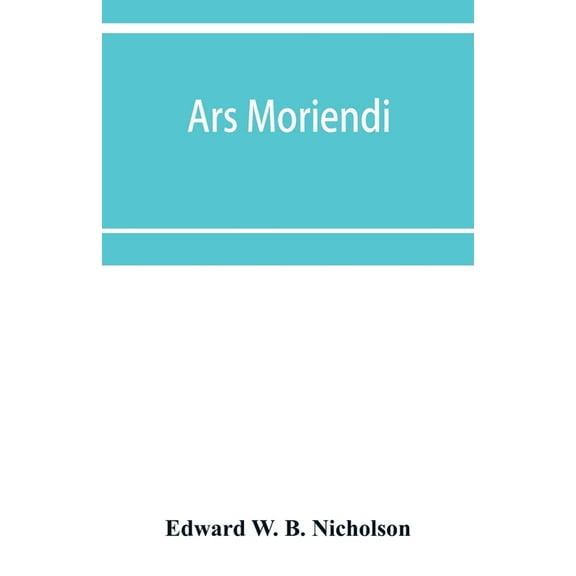 Ars moriendi: that is to saye the craft for to deye for the helthe of mannes sowle, (Paperback)