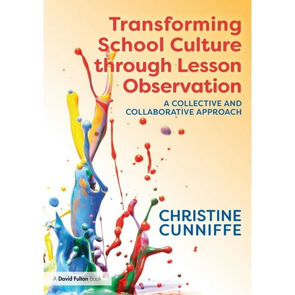 Transforming School Culture Through Lesson Observation: A Collective and Collaborative Approach, (Paperback)