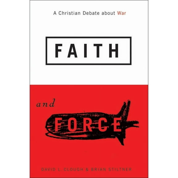 Faith and Force: A Christian Debate about War, (Paperback)