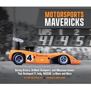Motorsports Mavericks: Daring Drivers, Brilliant Designers, and Milestone Events That Reshaped F1, Indy, Nascar, Le Mans, (Hardcover)