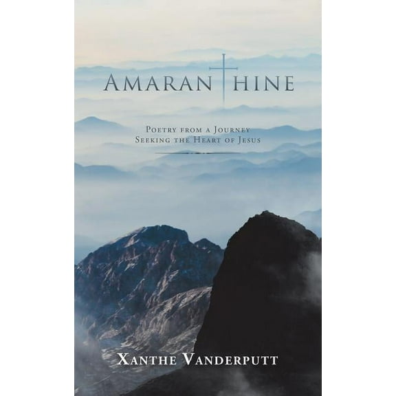 Amaranthine : Poetry from a Journey Seeking the Heart of Jesus