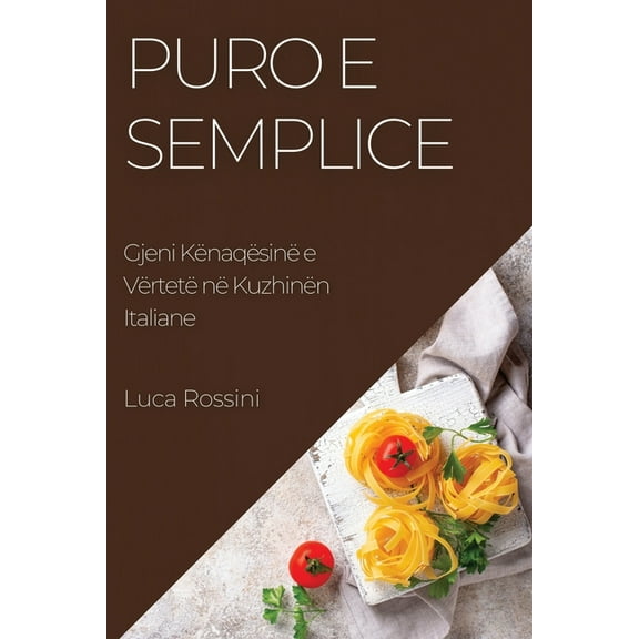 Puro e Semplice: Gjeni Kënaqësinë e Vërtetë në Kuzhinën Italiane, (Paperback)
