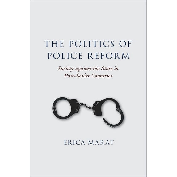 Politics of Police Reform: Society Against the State in Post-Soviet Countries, (Hardcover)