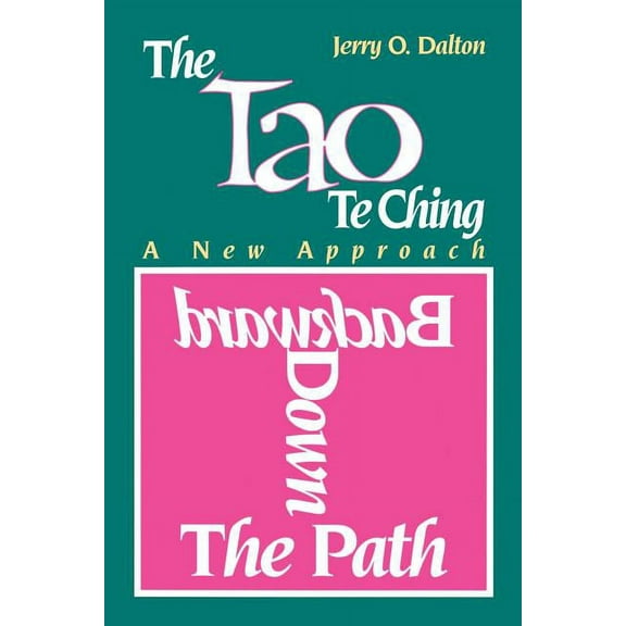 Backward Down the Path : A New Approach to the Tao Te Ching