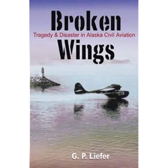 Pre-Owned Broken Wings: Tragedy & Disaster in Alaska Civil Aviation (Paperback) 0888395248 9780888395245