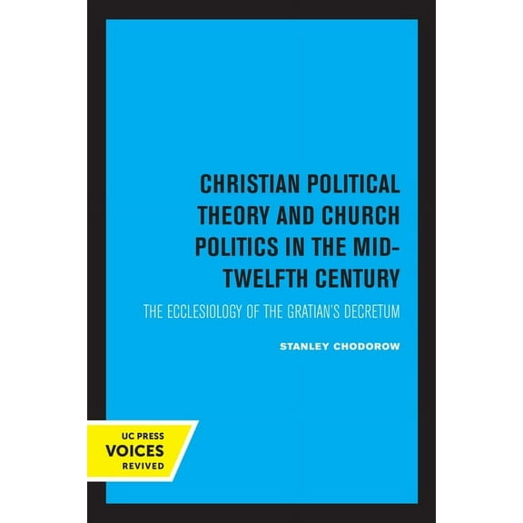 Christian Political Theory and Church Politics in the Mid-Twelfth Century: The Ecclesiology of the Gratian's Decretum, (Paperback)
