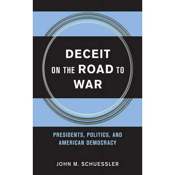 Cornell Studies in Security Affairs Deceit on the Road to War: Presidents, Politics, and American Democracy, (Hardcover)