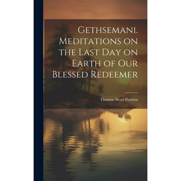 Gethsemani. Meditations on the Last day on Earth of our Blessed Redeemer (Hardcover)