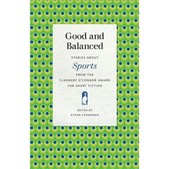 Good and Balanced : Stories About Sports from the Flannery O'Connor Award for Short Fiction