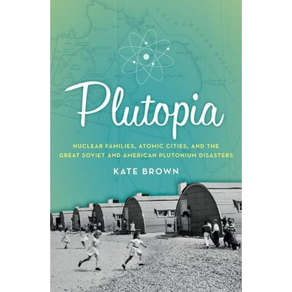 Pre-Owned Plutopia: Nuclear Families, Atomic Cities, and the Great Soviet and American Plutonium Disasters (Hardcover) 0199855765 9780199855766
