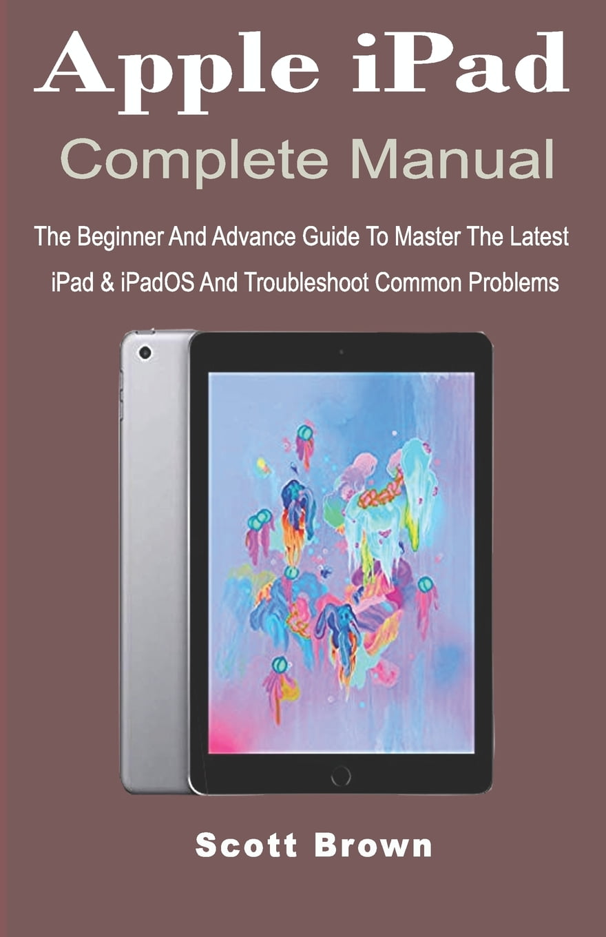 Apple iPad Complete Manual The Beginner And Advance Guide to Master