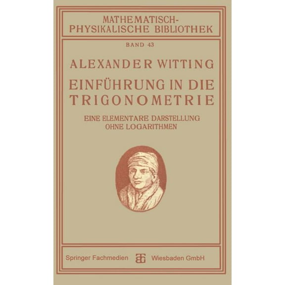 Mathematisch-Physikalische Bibliothek EinfÃ¼hrung in Die Trigonometrie: Eine Elementare Darstellung Ohne Logarithmen, (Paperback)