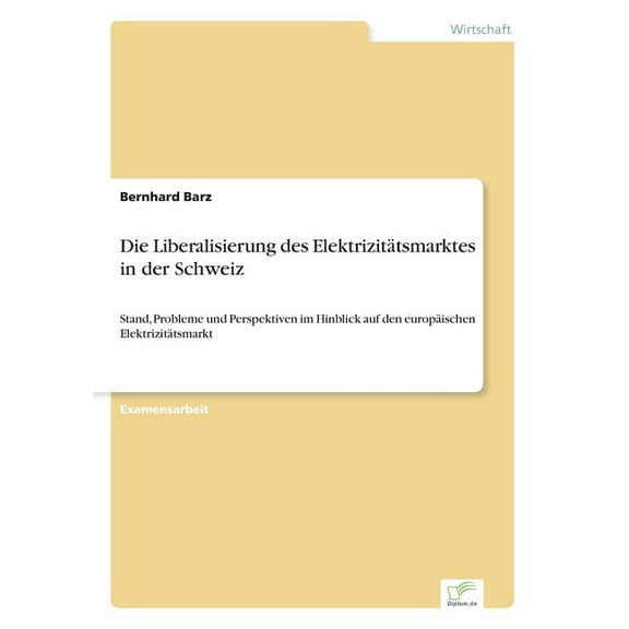 Die Liberalisierung des ElektrizitÃ¤tsmarktes in der Schweiz: Stand, Probleme und Perspektiven im Hinblick auf den europÃ¤, (Paperback)