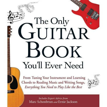 The Only Guitar Book You'll Ever Need : From Tuning Your Instrument and Learning Chords to Reading Music and Writing Songs, Everything You Need to Play like the (Best Way To Learn British Accent)