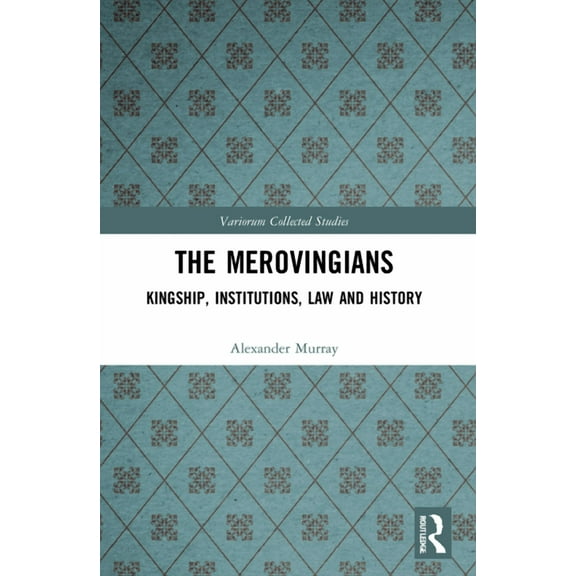 Variorum Collected Studies The Merovingians: Kingship, Institutions, Law, and History, (Paperback)
