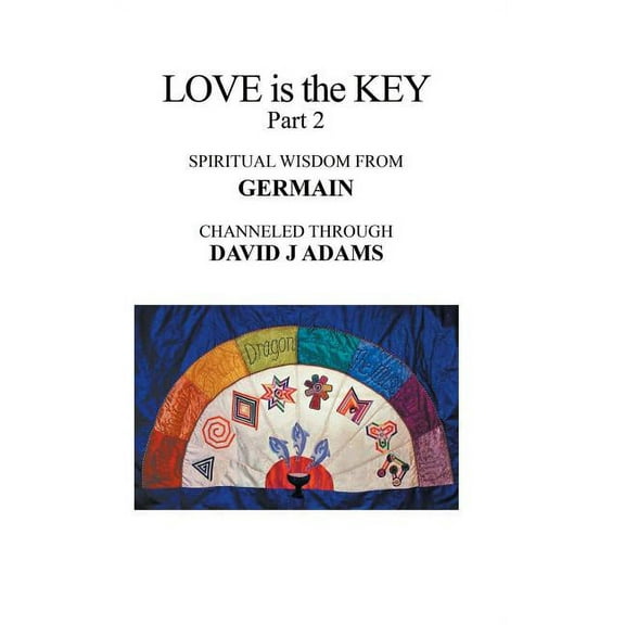 Love Is the Key, Part 2: Spiritual Wisdom from Germain Channeled Through David J Adams, (Hardcover)
