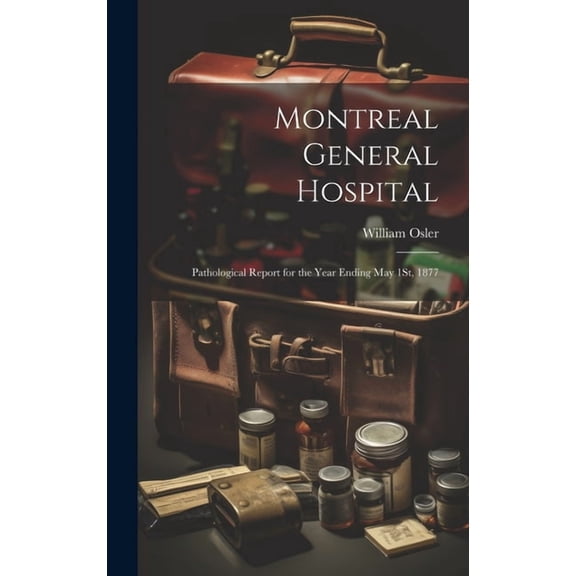 Montreal General Hospital: Pathological Report for the Year Ending May 1St, 1877 (Hardcover)