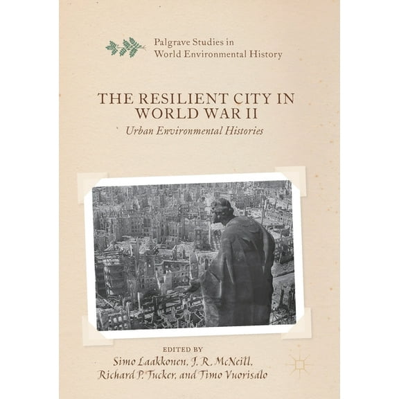Palgrave Studies in World Environmental The Resilient City in World War II: Urban Environmental Histories, (Paperback)