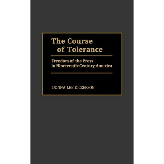 Contributions to the Study of Mass Media The Course of Tolerance: Freedom of the Press in Nineteenth-Century America, (Hardcover)