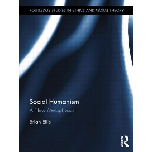 Routledge Studies in Ethics and Moral Th Social Humanism: A New Metaphysics, (Paperback)