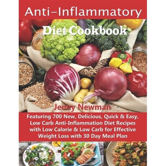 Anti-Inflammatory Diet Cookbook: Featuring 700 New, Delicious, Quick & Easy, Low Carb Anti-Inflammation Diet Recipes with Low Calorie & Low Carb for Effective Weight Loss with 30 Day Meal Plan (Paperb