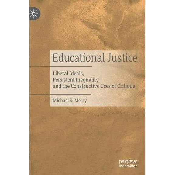 Educational Justice: Liberal Ideals, Persistent Inequality, and the Constructive Uses of Critique, (Hardcover)