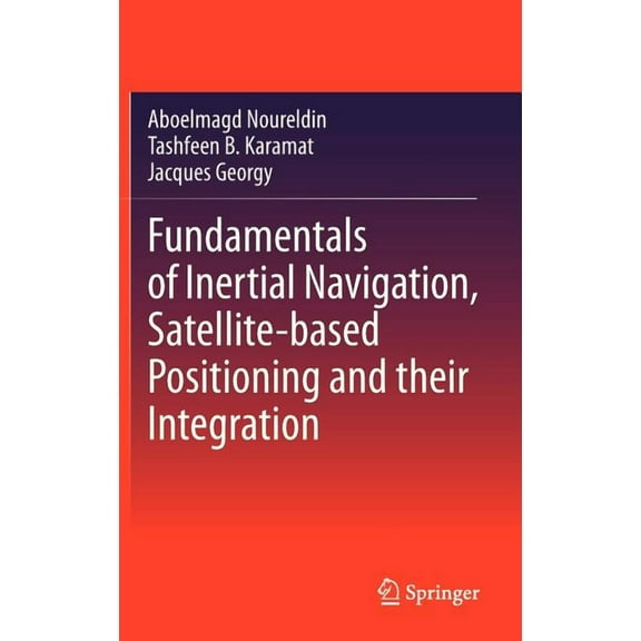 Fundamentals of Inertial Navigation, Satellite-Based Positioning and Their Integration, (Hardcover)